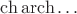 $\ch\operatorname{arch}\ldots$