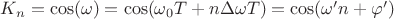 $K_n=\cos(\omega)=\cos(\omega_0T+n\Delta\omega T)=\cos(\omega'n+\varphi')$
