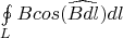 $\oint\limits_{L}^{}Bcos(\widehat{Bdl})dl$
