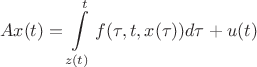 $$
Ax(t) = \int\limits_{z(t)}^t {f(\tau ,t,x(\tau ))d\tau }  + u(t)
$$