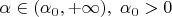 $\alpha\in (\alpha_0,+\infty),\; \alpha_0>0$