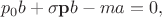 $$p_0b+\mathbf{\sigma}\mathbf{p}b-ma=0,$$
