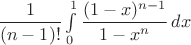 $\dfrac{1}{(n-1)!}\int\limits_0^1 \dfrac{(1-x)^{n-1}}{1-x^n}\,dx$
