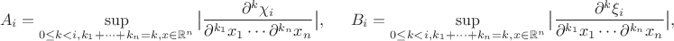$$
A_i=\sup\limits_{0\le k<i, k_1+\cdots+k_n=k, x\in\mathbb{R}^n}\big|\frac{\partial^{k}\chi_i}{\partial^{k_1}x_1\cdots\partial^{k_n}x_n}\big|,\indent B_i=\sup\limits_{0\le k<i, k_1+\cdots+k_n=k, x\in\mathbb{R}^n}\big|\frac{\partial^{k}\xi_i}{\partial^{k_1}x_1\cdots\partial^{k_n}x_n}\big|,
$$