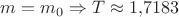 $m=m_0 \Rightarrow T\approx 1{,}7183$