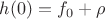 $h(0)=f_0+\rho$