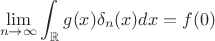 $$\lim_{n\to\infty}\int_{\mathbb{R}}g(x)\delta_n(x)dx=f(0)$$