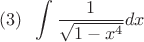 $\displaystyle (3)\;\; \int \frac{1}{\sqrt{1-x^4}}dx$