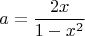 $$a = \frac{{2x}}{{1 - x^2 }}$