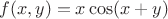 $$
f(x,y) = x \cos (x+y)
$$ $$
f(x,y) = x \cos (x+y)
$$