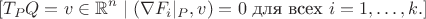 $$[
T_P Q = { v \in \mathbb{R}^n \mid (\nabla F_i|_P, v) = 0 \text{ для всех } i = 1, \ldots, k }.
]$$