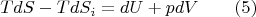 $$TdS-TdS_i=dU+pdV\qquad(5)$$