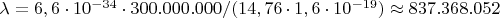 $\lambda=6,6\cdot10^{-34}\cdot300.000.000/(14,76\cdot1,6\cdot10^{-19})\approx837.368.052$