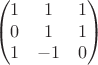 $$
\begin{pmatrix}
1& 1 & 1\\
0& 1 & 1\\
1& -1 & 0
\end{pmatrix}
$$