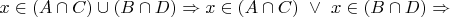 $x \in (A \cap C) \cup (B \cap D) \Rightarrow x \in (A \cap C)~\lor~x \in (B \cap D) \Rightarrow$