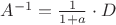 $A^{-1}=\frac{1}{1+a} \cdot D$