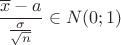 $$\[\frac{{\overline x  - a}}{{\frac{\sigma }{{\sqrt n }}}} \in N(0;1)\]$$