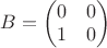 $B=\begin{pmatrix} 0 &0 \\1 &0\end{pmatrix}$