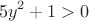 $$5y^2+1 > 0$$