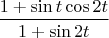 $$\dfrac {1+\sin t \cos 2t} {1+\sin 2t}$$