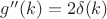 $g''(k)=2\delta(k)$
