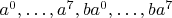 $a^0, \ldots, a^7, ba^0, \ldots, ba^7$