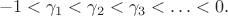 $$
-1< \gamma_1 < \gamma_2 <\gamma_3 <\ldots < 0.
$$