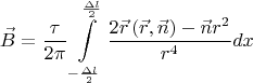 $$\vec B = \frac{\tau }{{2\pi }}\int\limits_{ - \frac{{\Delta l}}{2}}^{\frac{{\Delta l}}{2}} {\frac{{2\vec r\left( {\vec r,\vec n} \right) - \vec nr^2 }}{{r^4 }}dx}$$