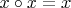 $x \circ x = x$