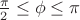 $\frac{\pi}{2}\le \phi \le \pi$