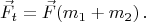 $$
\vec{F}_t=\vec{F}(m_1+m_2)\,.
$$