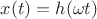 $x(t)=h(\omega t)$