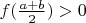 $f(\frac{a+b}{2})>0$