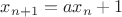 $x_{n+1} = a x_n + 1$