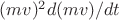 $(mv)^2d(mv)/dt$