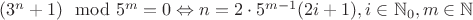 $(3^n + 1) \mod 5^m = 0 \Leftrightarrow n = 2 \cdot 5^{m-1}(2i + 1), i \in \mathbb N_0, m \in \mathbb N$