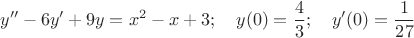 $$y''-6y'+9y=x^2-x+3; \ \ \ y(0)=\frac {4} {3}; \ \ \ y'(0)=\frac {1} {27}$$