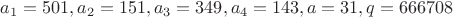$a_1=501, a_2=151, a_3=349, a_4=143, a=31, q=666708$