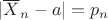 $|\overline{X}_n-a|=p_n$