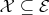 $\mathcal{X} \subseteq \mathcal{E}$