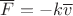 $\overline F=-k\overline v$