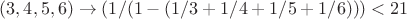 $(3,4,5,6) \to (1/(1-(1/3+1/4+1/5+1/6)))<21$
