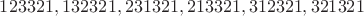 $123321, 132321, 231321, 213321, 312321, 321321$