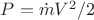 $P = \dot{m}V^2/2$