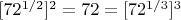 $[72^{1/2}]^{2}=72=[72^{1/3}]^{3}$