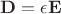 ${\bf D}=\epsilon {\bf E}$