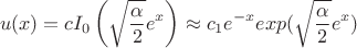 $$u(x)=cI_0\left (\sqrt {\frac {\alpha }2}e^x}\right )\approx c_1e^{-x}exp(\sqrt {\frac {\alpha }2}e^x)$$