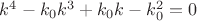 $k^4-k_0 k^3+ k_0 k -k_{0}^2=0$