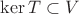 $\operatorname{ker}T \subset V$