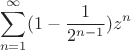 $$\sum\limits_{n=1}^{\infty}(1-\frac{1}{2^{n-1}})z^n$$
